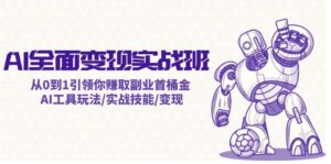 AI全面变现实操班：从0到1引领你赚取副业首桶金AI工具玩法/实战技能/变现-秀新品副业项目网