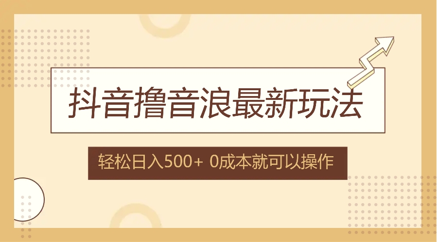 抖音撸音浪最新玩法，不需要露脸，小白轻松上手，0成本就可操作，日入500-秀新品副业项目网