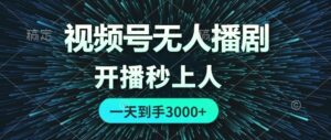 视频号无人播剧，0成本0违规，开播秒上人，一天到手3000-秀新品副业项目网