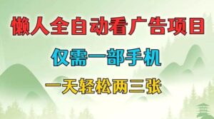 懒人全自动看广告项目,仅需一部手机,每天轻松两三张-秀新品副业项目网