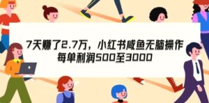 7天收了2.7万,小红书咸鱼无脑操作,每单利润500至3000-秀新品副业项目网