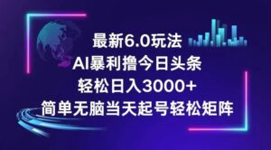 今日头条6.0最新暴利玩法,轻松日入3000-秀新品副业项目网