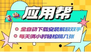 应用帮下载安装拉新玩法全自动下载安装到卸载每天俩小时轻松搞几张-秀新品副业项目网