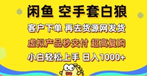闲鱼空手套白狼客户下单再去货源网发货秒交付高复购轻松上手-秀新品副业项目网