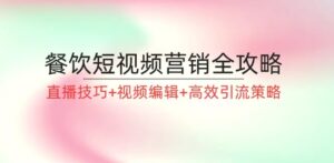 餐饮短视频营销全攻略：直播技巧 视频编辑 高效引流策略-秀新品副业项目网