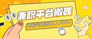 兼职平台搬砖，日入500 无脑操作可矩阵-秀新品副业项目网