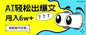 用AI抢占财富先机，一键生成爆款文章，每月轻松赚6W-秀新品副业项目网