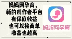 妈妈网孕育，新的创作者平台，有保底收益也可以接商单收益也越高-秀新品副业项目网
