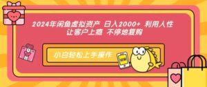 2024年闲鱼虚拟资产日入2000 利用人性让客户上瘾不停地复购-秀新品副业项目网